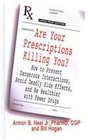Are Your Prescriptions Killing You How to Prevent Dangerous Interactions Avoid Deadly Side Effects and Be Healthier with Fewer Drugs