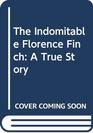 The Indomitable Florence Finch A True Story