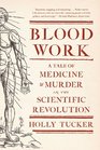 Blood Work: A Tale of Medicine and Murder in the Scientific Revolution