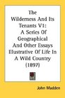 The Wilderness And Its Tenants V1 A Series Of Geographical And Other Essays Illustrative Of Life In A Wild Country