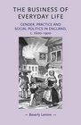 The Business of Everyday Life Gender Practice and Social Politics in England c16001900