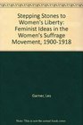 Stepping Stones to Women's Liberty Feminist Ideas in the Women's Suffrage Movement 19001918