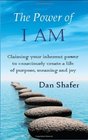 The Power of I AM Claiming your inherent power  to consciously create a life of purpose meaning and joy