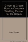 The GroomToGroom Book A Complete Wedding Planner for the Groom