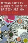 Moving Targets A User's Guide to British Art Now