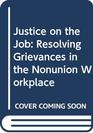 Justice on the Job Resolving Grievances in the Nonunion Workplace