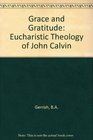 Grace and Gratitude The Eucharistic Theology of John Calvin