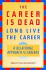 The Career Is DeadLong Live the Career A Relational Approach to Careers