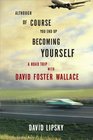 Although Of Course You End Up Becoming Yourself A Road Trip with David Foster Wallace