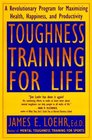 Toughness Training for Life A Revolutionary Program for Maximizing Health Happiness and Productivity