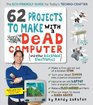 62 Projects to Make with a Dead Computer: (And Other Discarded Electronics)
