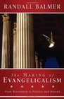 The Making of Evangelicalism From Revivalism to Politics and Beyond