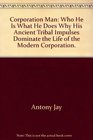 Corporation man; who he is, what he does, why his ancient tribal impulses dominate the life of the modern corporation