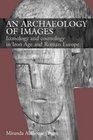An Archaeology of Images Iconology and Cosmology in Iron Age and Roman Europe