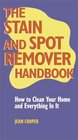 The Stain and Spot Remover Handbook  How to Clean Your Home and Everything in It