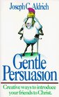 Gentle Persuasion : Creative Ways To Introduce Your Friends To Christ