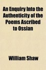An Enquiry Into the Authenticity of the Poems Ascribed to Ossian