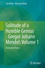 Solitude of a Humble Genius  Gregor Johann Mendel Volume 1 Formative Years