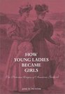 How Young Ladies Became Girls The Victorian Origins of American Girlhood