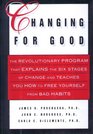 Changing for Good The Revolutionary Program That Explains the Six Stages of Change and Teaches You How to Free Yourself from Bad Habits