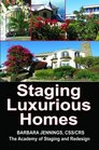 Staging Luxurious Homes How Home Stagers Get Wealthy Clients to Hire Them in Their Home Based Business OR How to Build a Seven Figure Income Through Home Staging and Interior Redesign