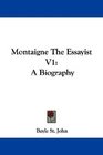 Montaigne The Essayist V1 A Biography