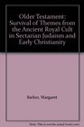 Older Testament: Survival of Themes from the Ancient Royal Cult in Sectarian Judaism and Early Christianity