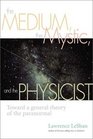 The Medium the Mystic and the Physicist Toward a General Theory of the Paranormal
