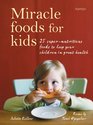 Miracle Foods For Kids 25 SuperNutritious Foods to Keep Your Children in Great Health