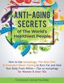 Anti-Aging Secrets of The World's Healthiest People: How to Use Autophagy, The Keto Diet & Extended Water Fasting to Burn Fat and Heal Your Body From Within + Tips on Autophagy for Women & Over 50s