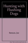 Hunting with Flushing Dogs