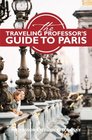 The Traveling Professor's Guide to Paris: Second Edition (Traveling Professor's Guides)