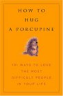 How to Hug a Porcupine: Easy Ways to Love the Difficult People in Your Life (Little Book. Big Idea.)