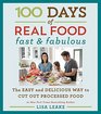 100 Days of Real Food Fast  Fabulous The Easy and Delicious Way to Cut Out Processed Food