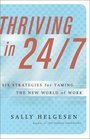 Thriving In 24/7  Six Strategies for Taming the New World of Work