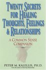 Twenty Secrets to Healing Thoughts Feelings  Relationships A Common Sense Companion