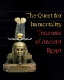 The Quest for Immortality Treasures of Ancient Egypt
