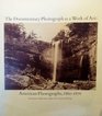 Documentary Photograph As a Work of Art American Photographs 18601876