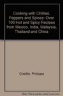 Cooking with Chillies Peppers and Spices Over 100 Hot and Spicy Recipes from Mexico India Malaysia Thailand and China