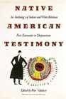 Native American Testimony An Anthology of Indian and White Relations First Encounter to Dispossession