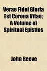 Verae Fidei Gloria Est Corona Vitae A Volume of Spiritual Epistlos