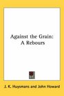 Against the Grain A Rebours