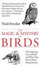 The Magic and Mystery of Birds The Surprising Lives of Birds and What They Reveal About Being Human