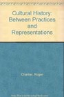 Cultural History Between Practices and Representations