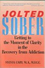 Jolted Sober Getting to the Moment of Clarity in the Recovery from Addiction