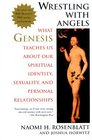 Wrestling With Angels  What Genesis Teaches Us About Our Spiritual Identity Sexuality and Personal Relationships