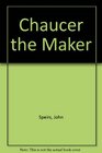 CHAUCER THE MAKER