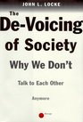 The DE-VOICING OF SOCIETY : WHY WE DON\'T TALK TO EACH OTHER ANY MORE