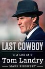 The Last Cowboy: A Life of Tom Landry