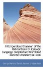 A Compendious Grammar of the OldNorthern Or Icelandic Language Compiled and Translated from the Gr